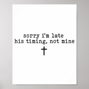 Sorry I'm Late His Timing Not Mine Shirt  Poster
