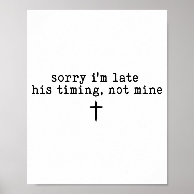 Sorry I'm Late His Timing Not Mine Shirt  Poster (Front)