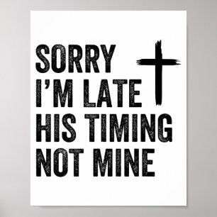 Sorry I'm Late His Timing Not Mine Shirt  Poster