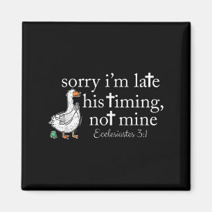 Sorry Im Late His Timing Not Mine, Silly Goose Chr Magnet