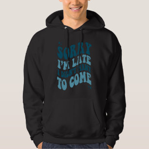 Sorry I'm Late I Didn't Want To Come Aesthetic Clo Hoodie
