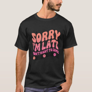 Sorry I'm Late I Didn't Want To Come Antisocial In T-Shirt