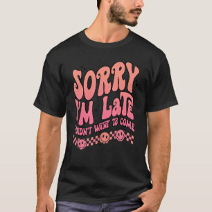 Sorry I'm Late I Didn't Want To Come Antisocial In T-Shirt