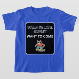  Sorry I'm Late I Didn't Want to Come Cat  T-Shirt