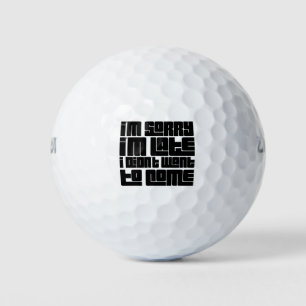 Sorry I'm late, I didn't want to come Golf Balls