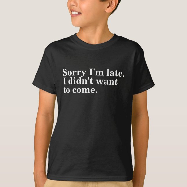 Sorry I'm late. I didn't want to come. introverts  T-Shirt (Front)