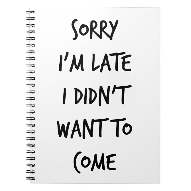 Sorry I'm Late I Didn't Want to Come Notebook (Front)