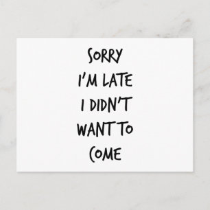 Sorry I'm Late I Didn't Want to Come Postcard