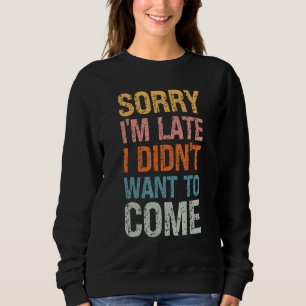 Sorry I'm Late I Didn't Want to Come - Rude Offens Sweatshirt