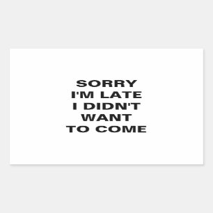 SORRY I'M LATE.  I DIDN'T WANT TO COME Sticker
