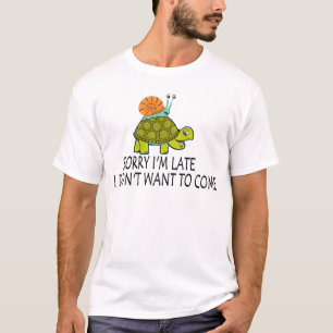 SORRY I'M LATE I DIDN'T WANT TO COME T-Shirt