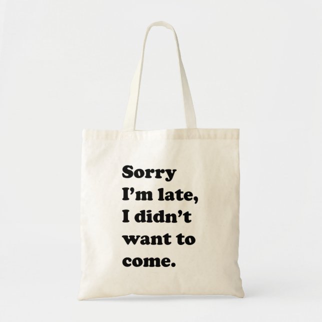 Sorry I'm Late, I Didn't Want to Come Tote Bag (Front)