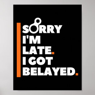 Sorry I'm Late. I Got Belayed. - Funny Rock Climbi Poster