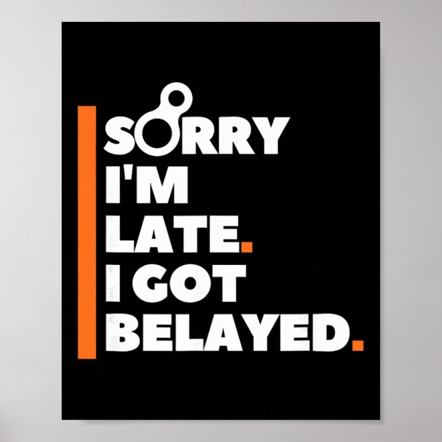 Sorry I'm Late. I Got Belayed. - Funny Rock Climbi Poster (Front)