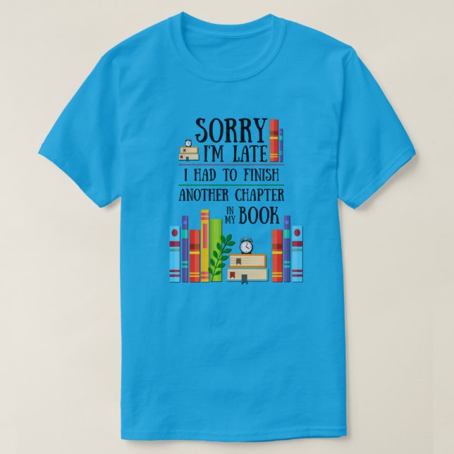 Sorry I'm Late I Had To Finish My Book T-Shirt (Design Front)