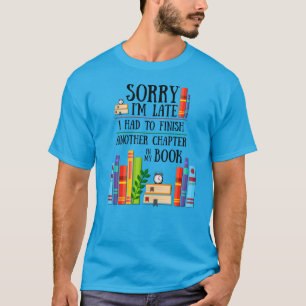 Sorry I'm Late I Had To Finish My Book T-Shirt