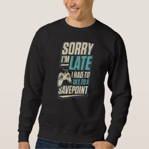Sorry I'm Late I Had To Get To A Save Point Funny  Sweatshirt