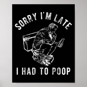 Sorry Im Late I Had To Poop Toilet Funny Saying Qu Poster
