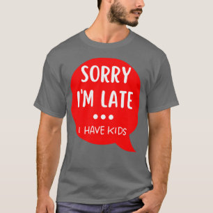Sorry Im Late I Have Kids Funny Mum Life Quote Whi T-Shirt