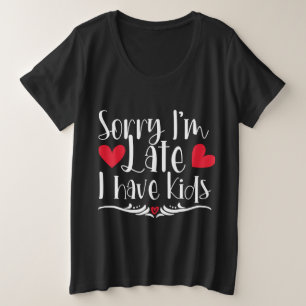 Sorry I'm late I have kids Plus Size T-Shirt