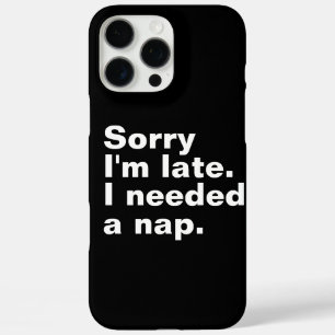 Sorry I'm late. I needed a nap. iPhone 16 Pro Max Case