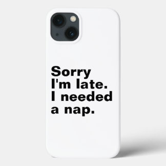 Sorry I'm late. I needed a nap. iPhone 13 Case