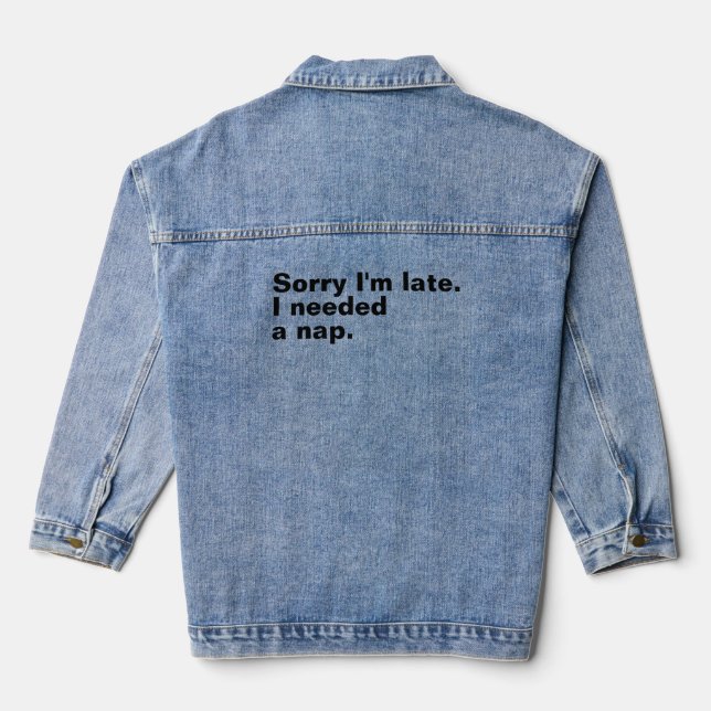 Sorry I'm late. I needed a nap. Denim Jacket (Back)
