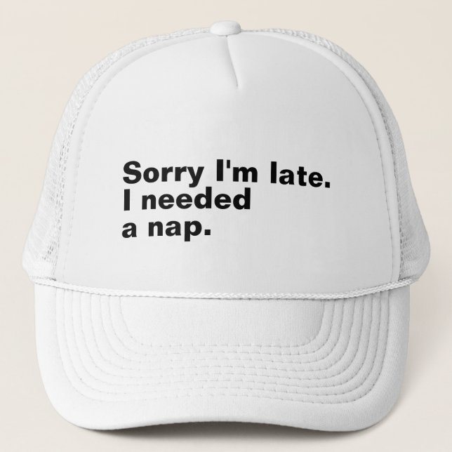 Sorry I'm late. I needed a nap. Trucker Hat (Front)