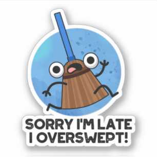 Sorry I'm Late I Overswept Funny Broom Pun 