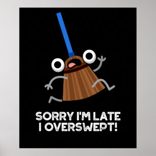 Sorry I'm Late I Overswept Funny Broom Pun Dark BG Poster
