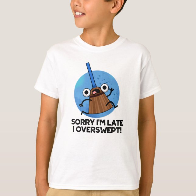 Sorry I'm Late I Overswept Funny Broom Pun  T-Shirt (Front)