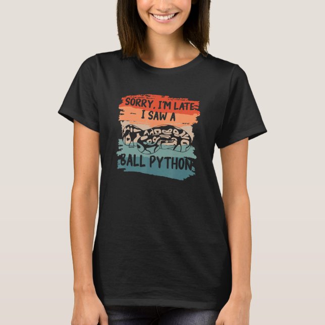 Sorry I'm Late I Saw A Ball Python Pythons Snake R T-Shirt (Front)