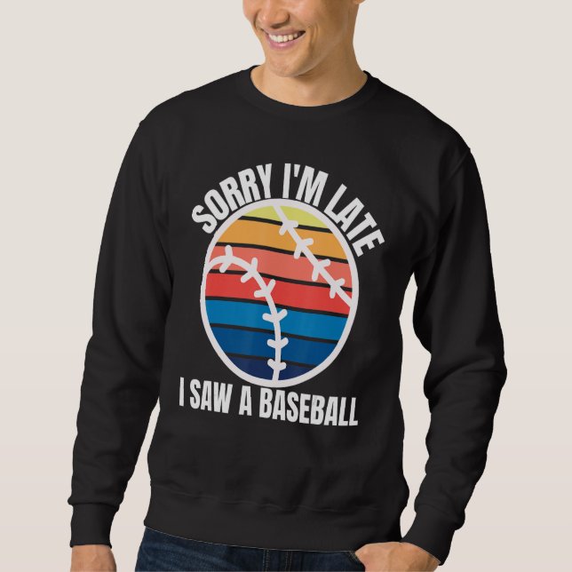 Sorry Im Late I Saw a Baseball Sweatshirt (Front)
