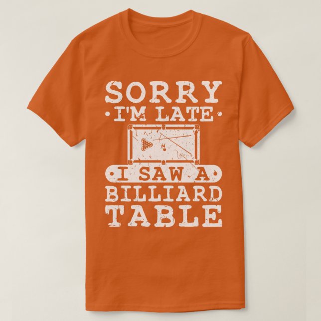 Sorry Im Late I Saw A Billiard Table T-Shirt (Design Front)