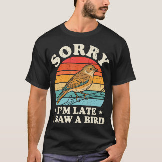 Sorry I'M Late I Saw A Bird Watching Birds Nerd T-Shirt