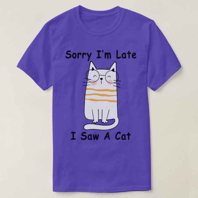 Sorry Im Late I Saw A Cat 7 T-Shirt (Design Front)