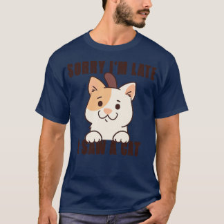 Sorry Im Late I Saw A Cat 8 T-Shirt