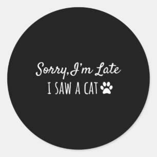 Sorry I'M Late I Saw A Cat Classic Round Sticker