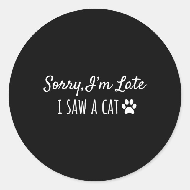 Sorry I'M Late I Saw A Cat Classic Round Sticker (Front)