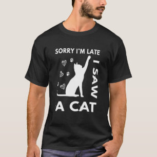 Sorry Im Late I Saw A Cat Kitten Cat 1 T-Shirt