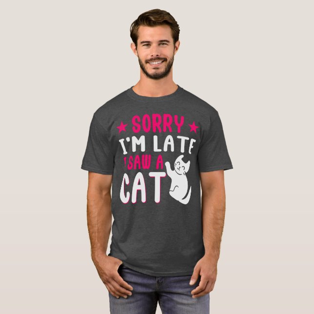sorry i'm late i saw a cat T-Shirt (Front Full)