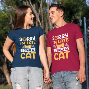 Sorry I'm Late I Saw A Cat T-Shirt