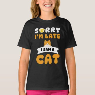 Sorry I'm Late, I Saw a Cat T-Shirt