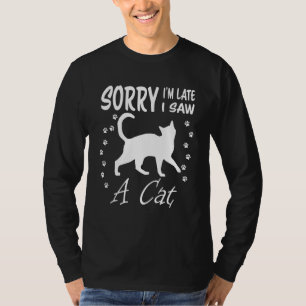Sorry Im Late I Saw A Cat Tee Kitten Cat Lover