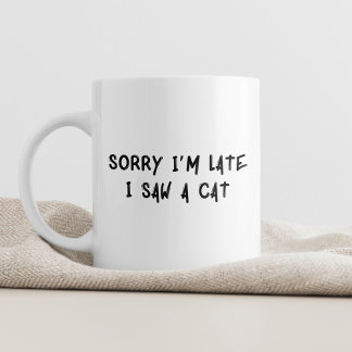 Sorry I'm Late, I Saw a Cat Whimsical Coffee Cup