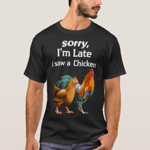 sorry i'm late i saw a Chicken funny Chicken T-Shirt