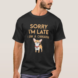Sorry I'm Late I Saw A Chihuahua Paw Funny Pet Own T-Shirt