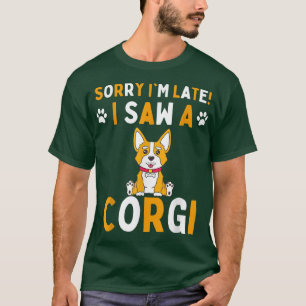 Sorry I'm Late I Saw a Corgi Dog Funny Men & Women T-Shirt