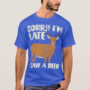 Sorry Im Late I Saw A Deer 3 T-Shirt