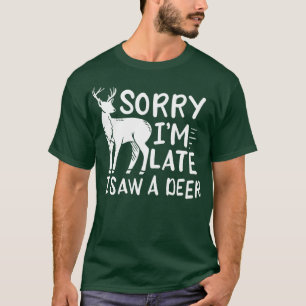Sorry Im Late I Saw A Deer T-Shirt